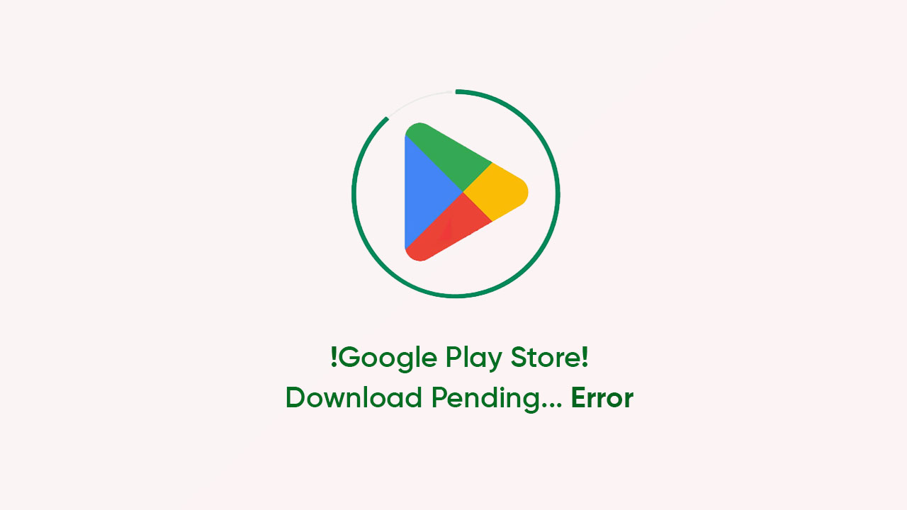 How to resolve the Play Store 'download pending' error